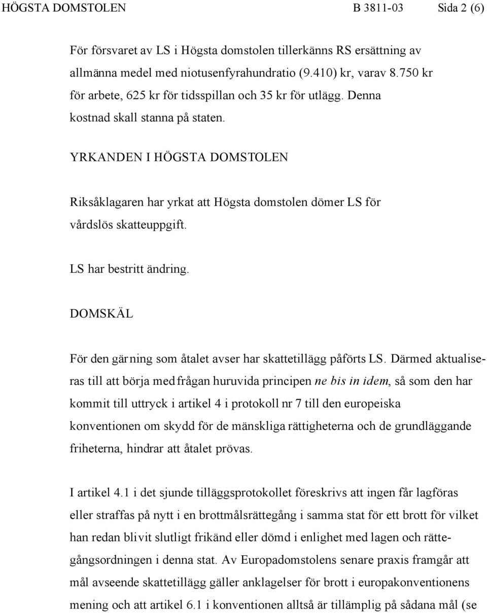 YRKANDEN I HÖGSTA DOMSTOLEN Riksåklagaren har yrkat att Högsta domstolen dömer LS för vårdslös skatteuppgift. LS har bestritt ändring.