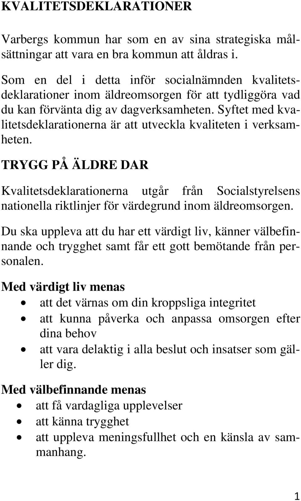 Syftet med kvalitetsdeklarationerna är att utveckla kvaliteten i verksamheten.