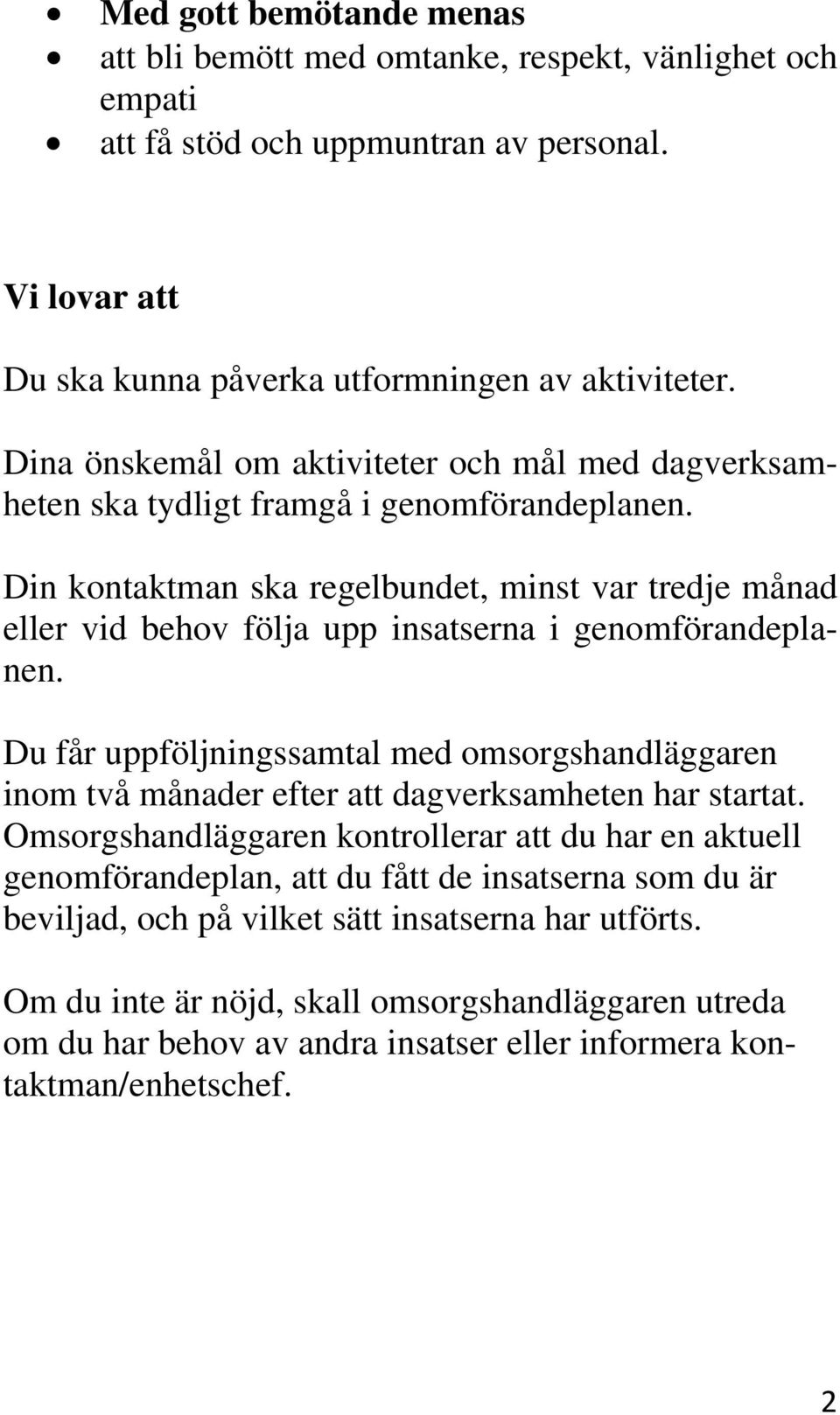 Din kontaktman ska regelbundet, minst var tredje månad eller vid behov följa upp insatserna i genomförandeplanen.