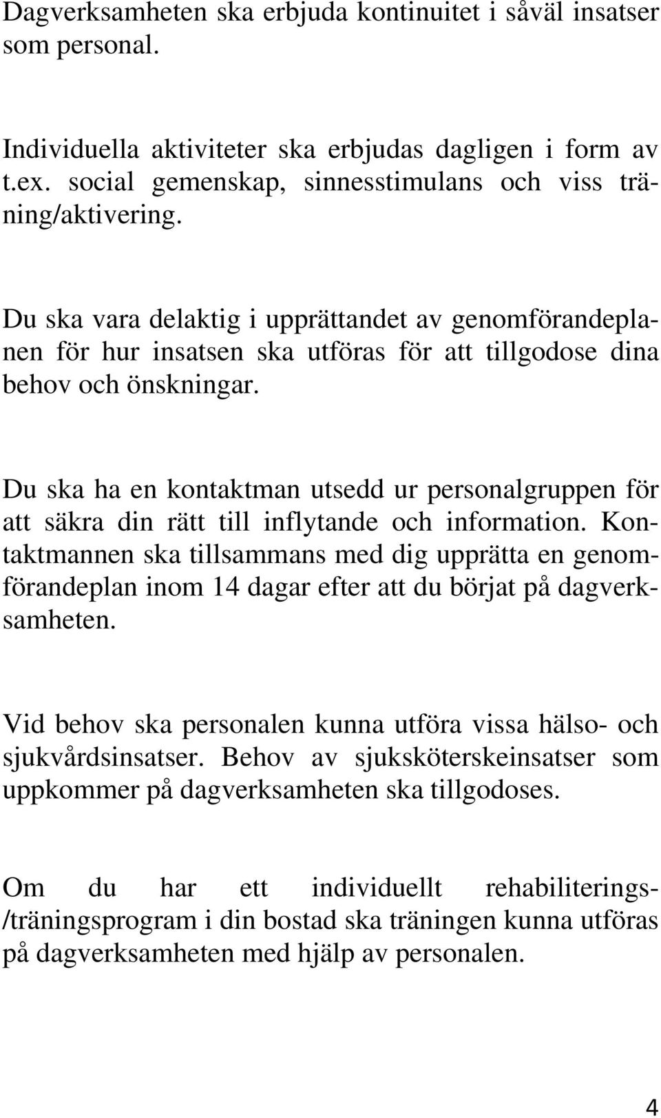 Du ska ha en kontaktman utsedd ur personalgruppen för att säkra din rätt till inflytande och information.