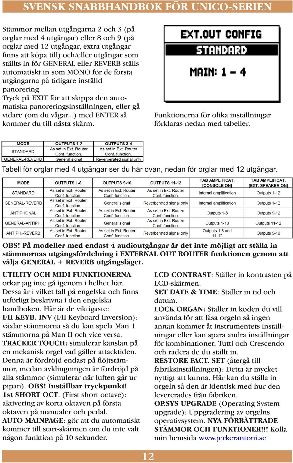 ..) med ENTER så kommer du till nästa skärm. Funktionerna för olika inställningar förklaras nedan med tabeller. Tabell för orglar med 4 utgångar ser du här ovan, nedan för orglar med 12 utgångar. OBS!