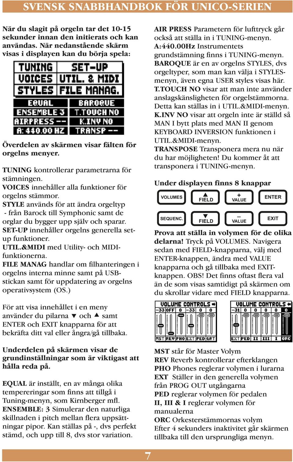 BAROQUE är en av orgelns STYLES, dvs orgeltyper, som man kan välja i STYLESmenyn, även egna USER styles visas här. T.TOUCH NO visar att man inte använder anslagskänsligheten för orgelstämmorna.