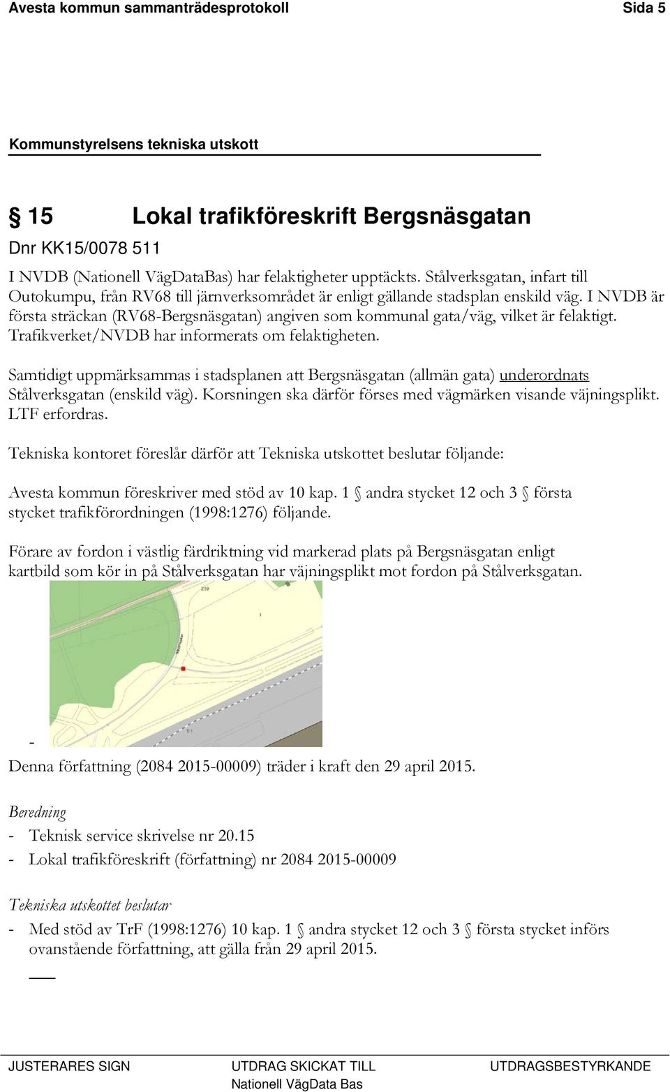 I NVDB är första sträckan (RV68-Bergsnäsgatan) angiven som kommunal gata/väg, vilket är felaktigt. Trafikverket/NVDB har informerats om felaktigheten.