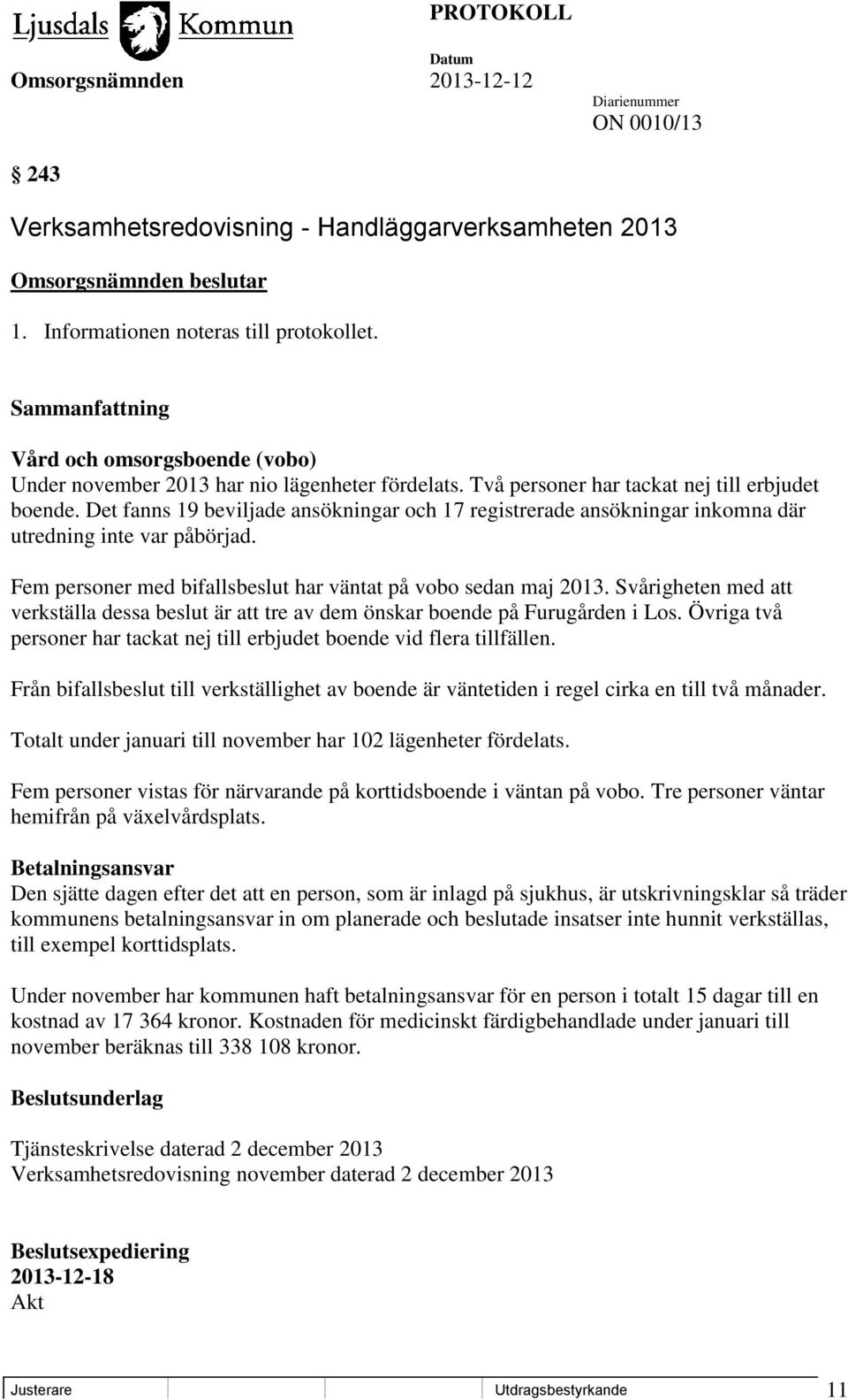 Fem personer med bifallsbeslut har väntat på vobo sedan maj 2013. Svårigheten med att verkställa dessa beslut är att tre av dem önskar boende på Furugården i Los.