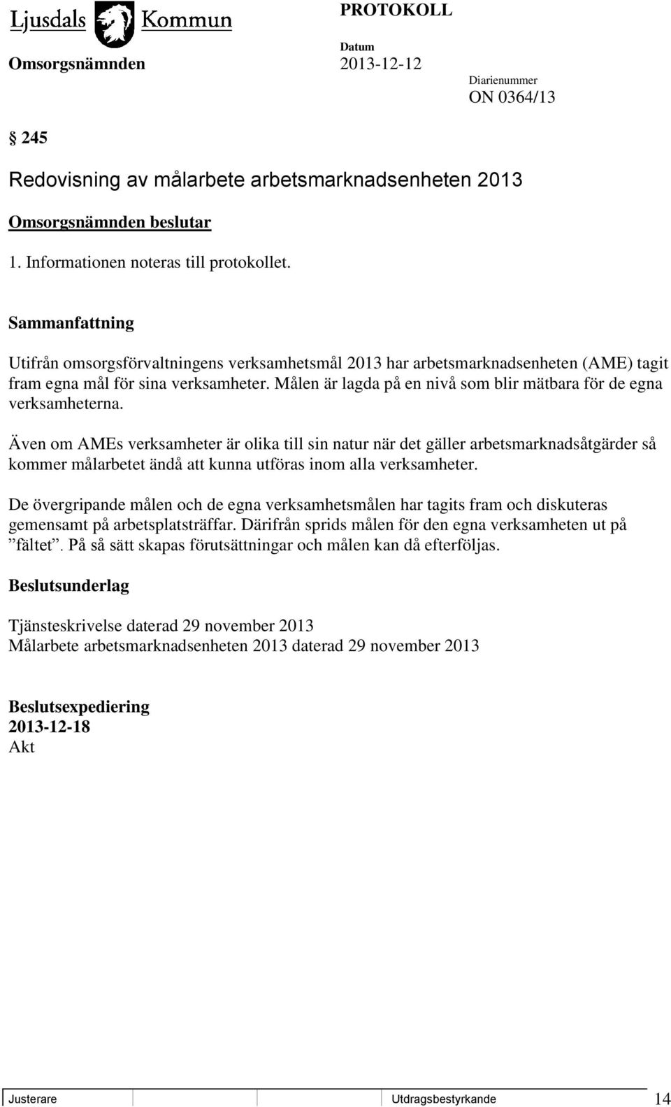 Även om AMEs verksamheter är olika till sin natur när det gäller arbetsmarknadsåtgärder så kommer målarbetet ändå att kunna utföras inom alla verksamheter.