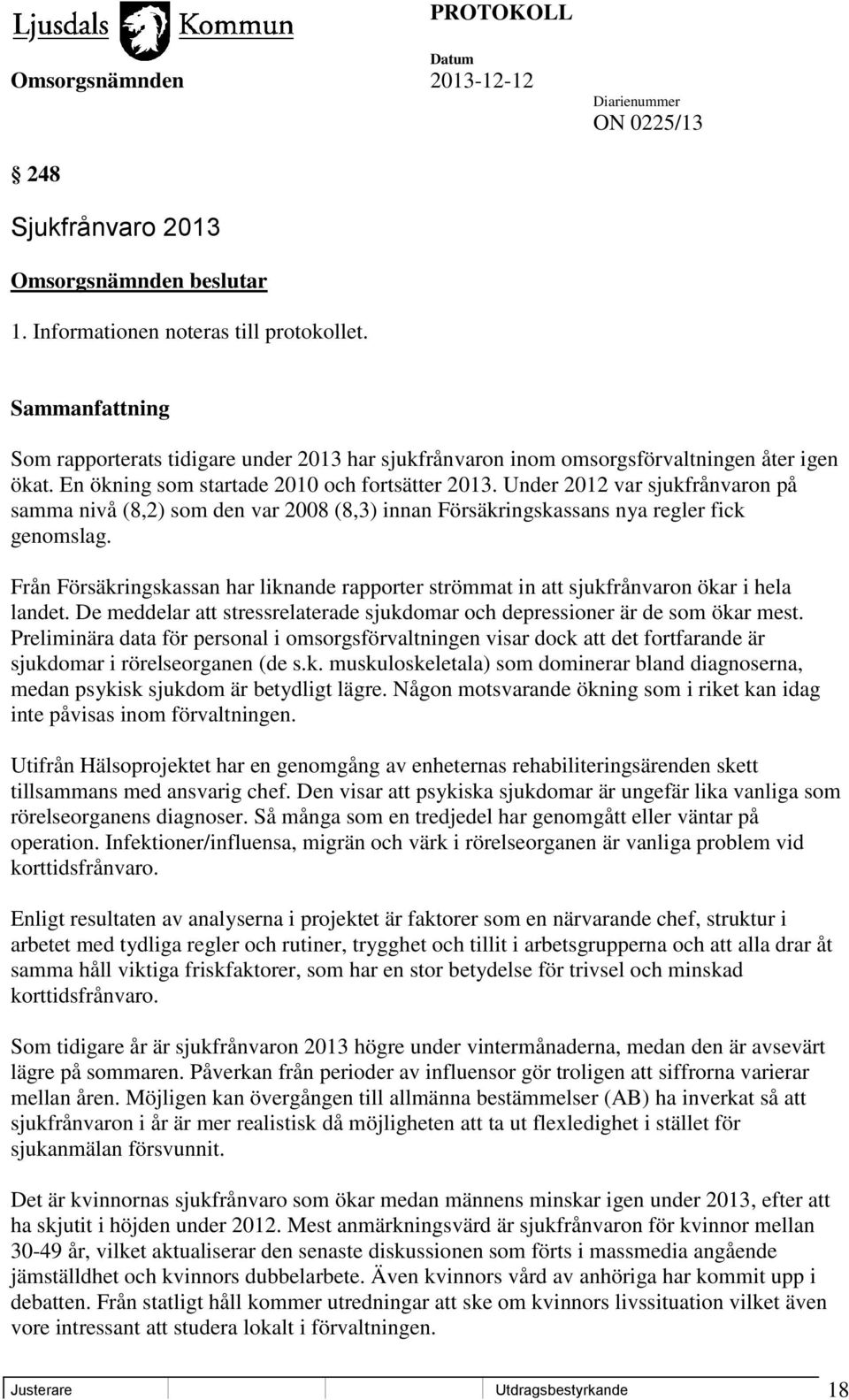 Från Försäkringskassan har liknande rapporter strömmat in att sjukfrånvaron ökar i hela landet. De meddelar att stressrelaterade sjukdomar och depressioner är de som ökar mest.