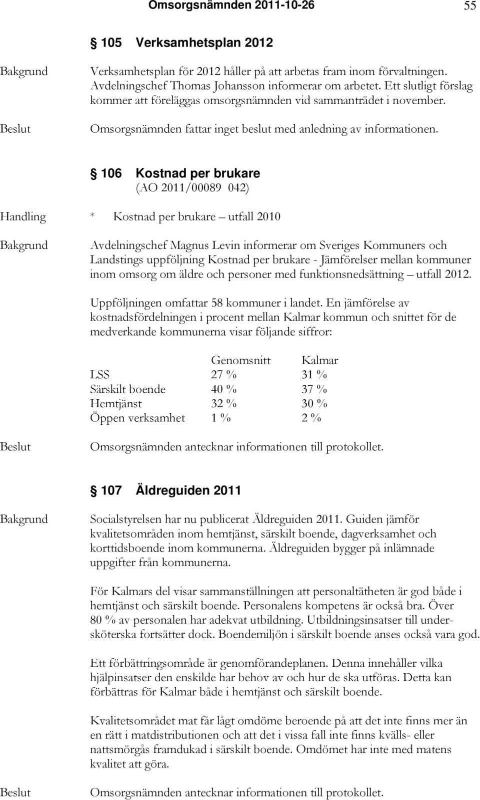 106 Kostnad per brukare (AO 2011/00089 042) Handling * Kostnad per brukare utfall 2010 Avdelningschef Magnus Levin informerar om Sveriges Kommuners och Landstings uppföljning Kostnad per brukare -