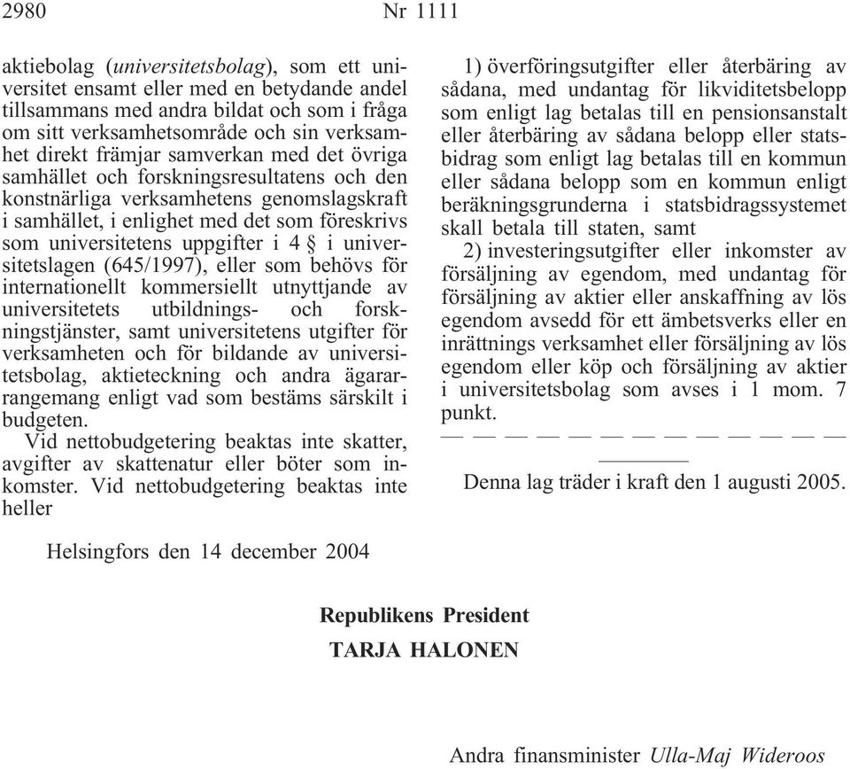 i universitetslagen (645/1997), eller som behövs för internationellt kommersiellt utnyttjande av universitetets utbildnings- och forskningstjänster, samt universitetens utgifter för verksamheten och