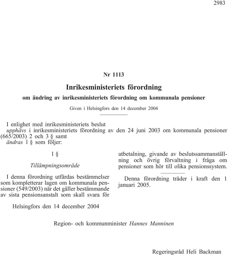 kompletterar lagen om kommunala pensioner (549/2003) när det gäller bestämmande av sista pensionsanstalt som skall svara för utbetalning, givande av beslutssammanställning och övrig förvaltning i