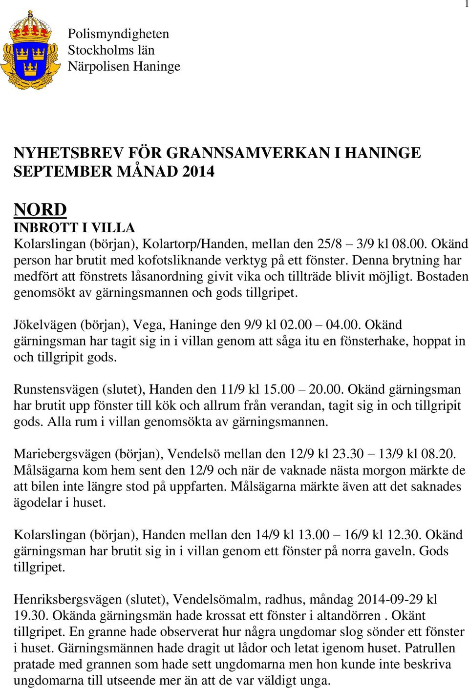 Bostaden genomsökt av gärningsmannen och gods tillgripet. Jökelvägen (början), Vega, Haninge den 9/9 kl 02.00 