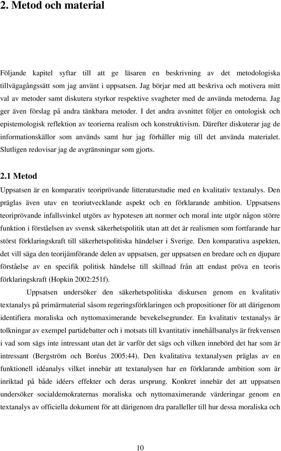 I det andra avsnittet följer en ontologisk och epistemologisk reflektion av teorierna realism och konstruktivism.