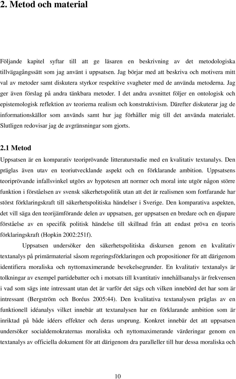 I det andra avsnittet följer en ontologisk och epistemologisk reflektion av teorierna realism och konstruktivism.