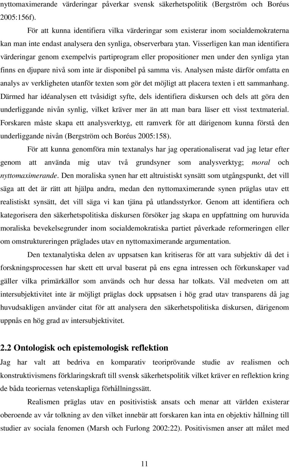 Visserligen kan man identifiera värderingar genom exempelvis partiprogram eller propositioner men under den synliga ytan finns en djupare nivå som inte är disponibel på samma vis.