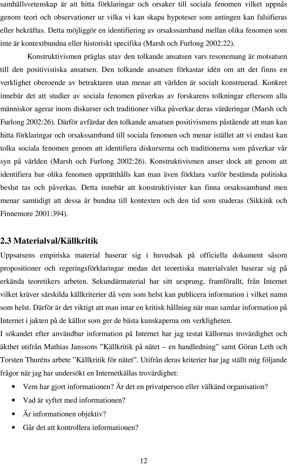 Konstruktivismen präglas utav den tolkande ansatsen vars resonemang är motsatsen till den positivistiska ansatsen.