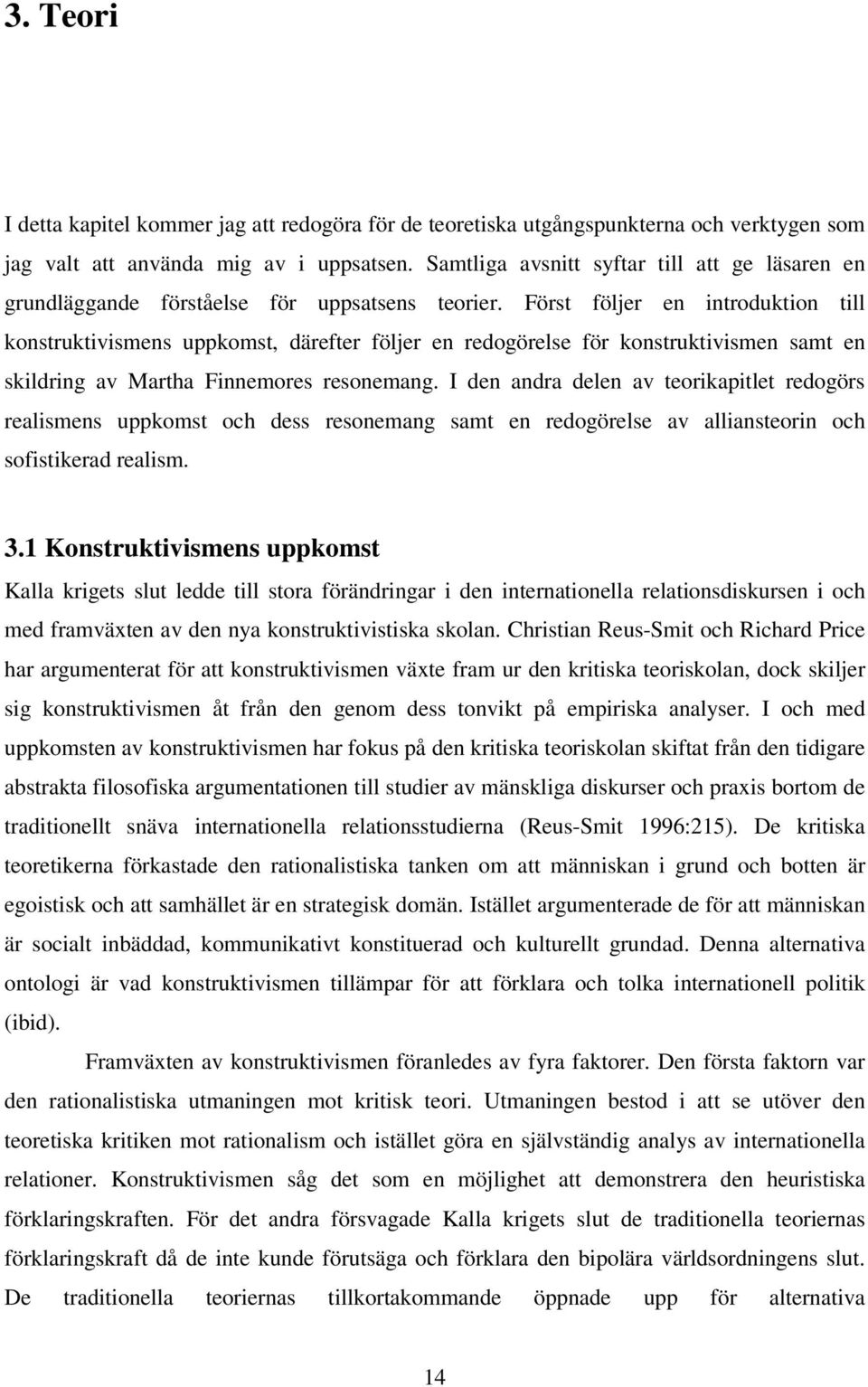 Först följer en introduktion till konstruktivismens uppkomst, därefter följer en redogörelse för konstruktivismen samt en skildring av Martha Finnemores resonemang.