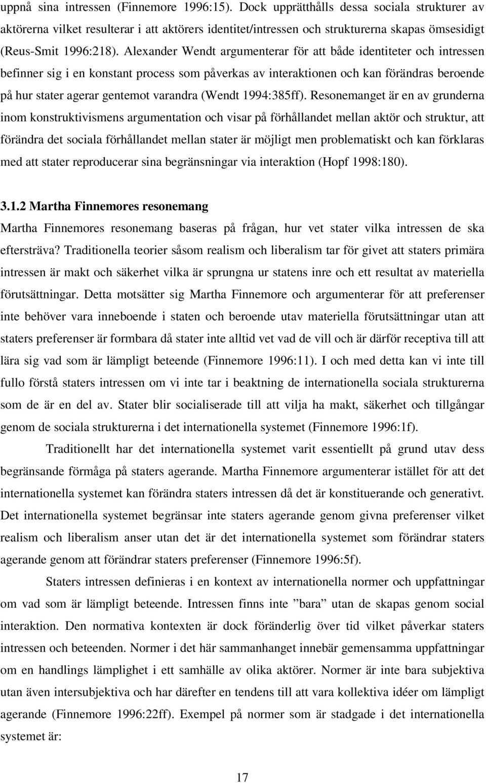 Alexander Wendt argumenterar för att både identiteter och intressen befinner sig i en konstant process som påverkas av interaktionen och kan förändras beroende på hur stater agerar gentemot varandra