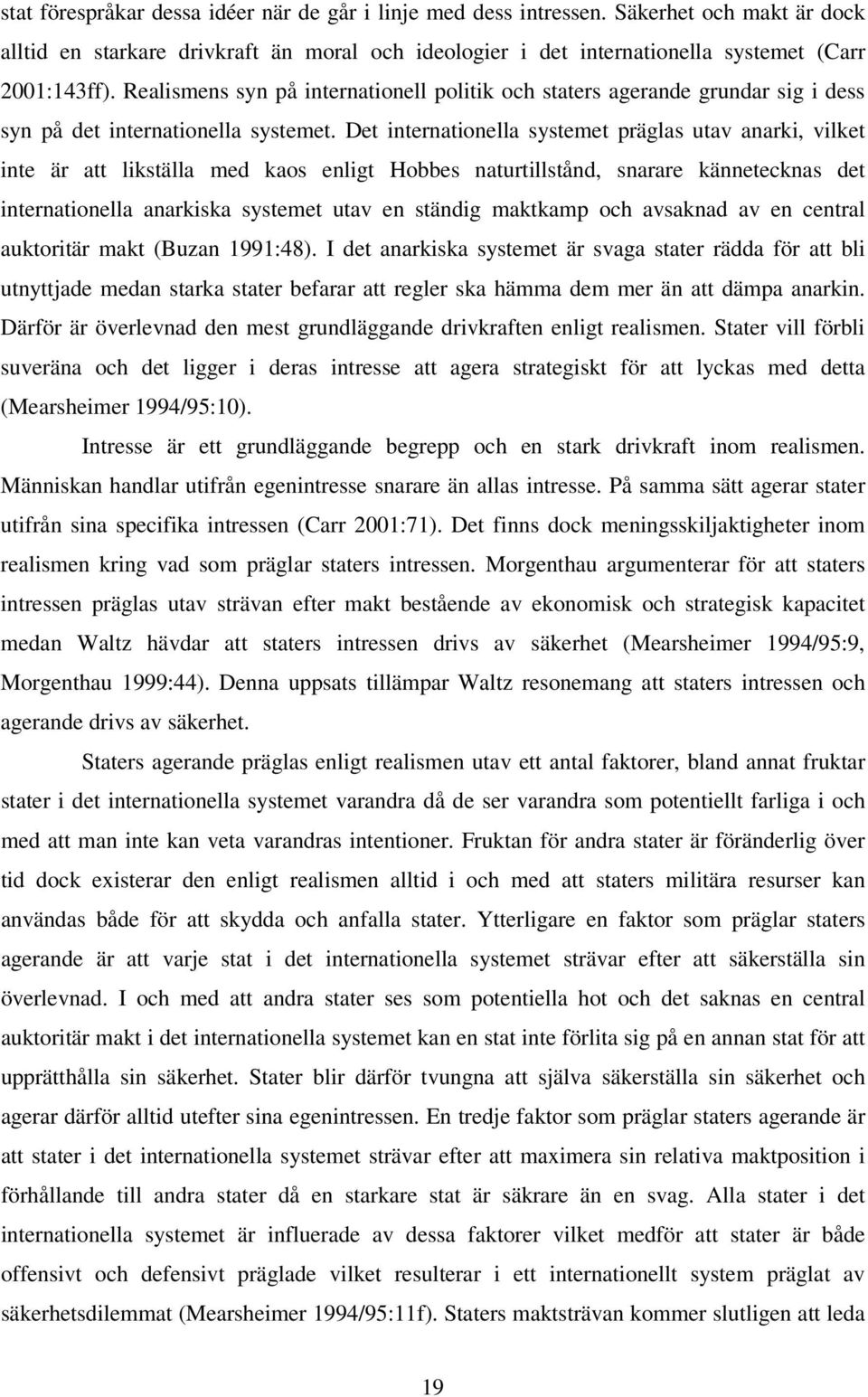 Det internationella systemet präglas utav anarki, vilket inte är att likställa med kaos enligt Hobbes naturtillstånd, snarare kännetecknas det internationella anarkiska systemet utav en ständig