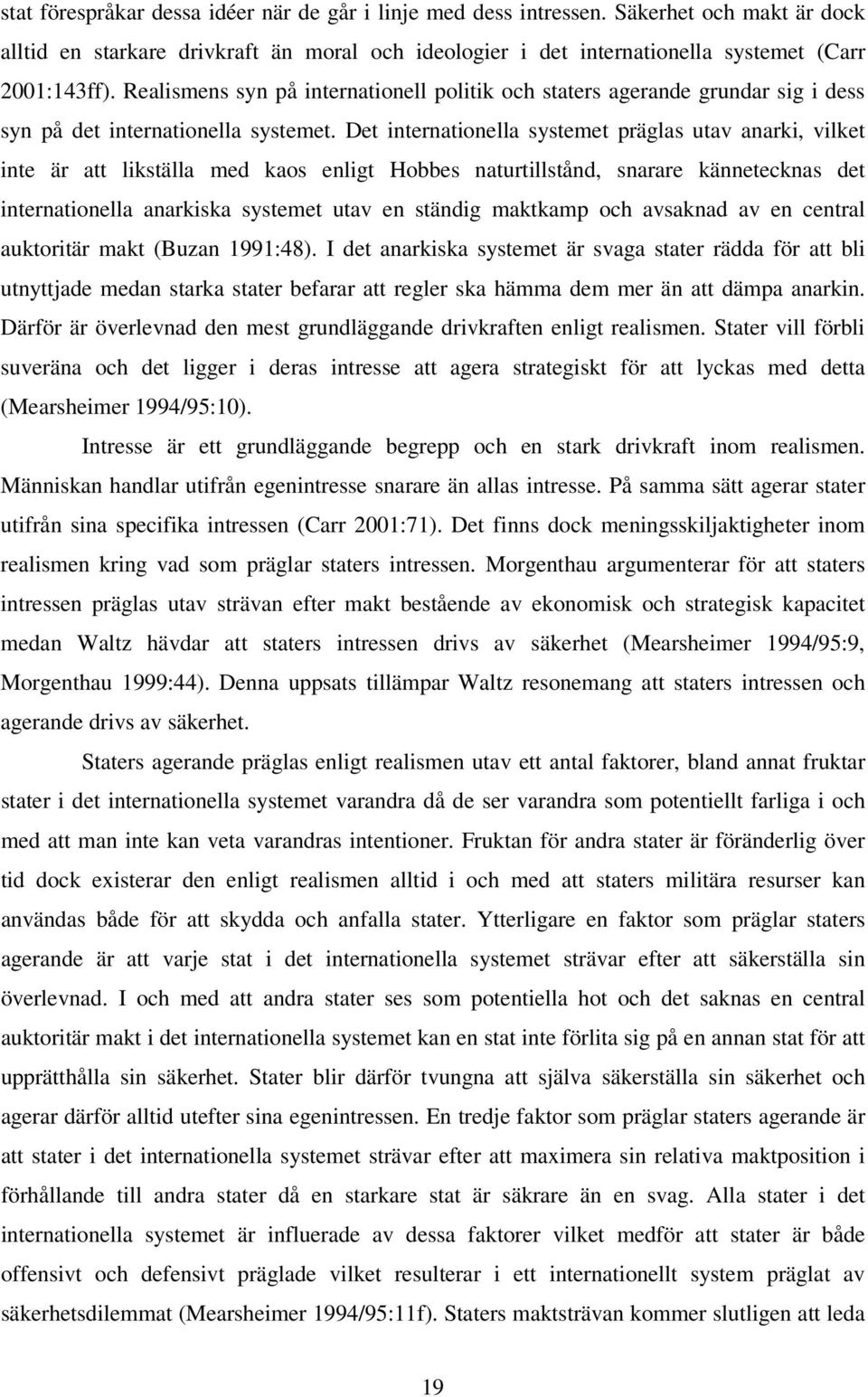 Det internationella systemet präglas utav anarki, vilket inte är att likställa med kaos enligt Hobbes naturtillstånd, snarare kännetecknas det internationella anarkiska systemet utav en ständig