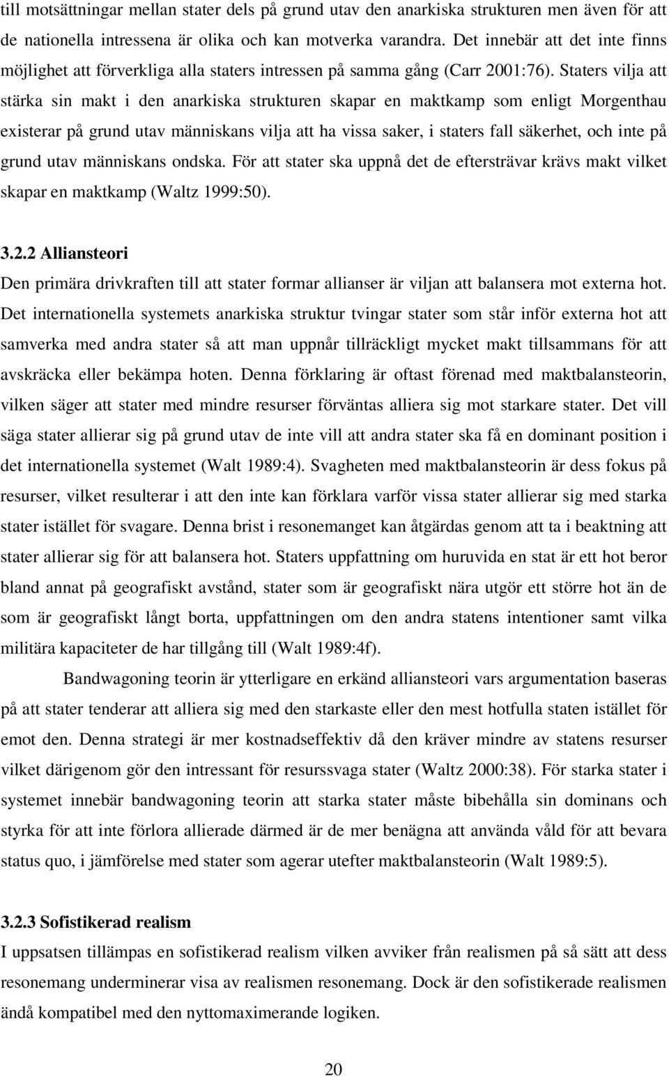 Staters vilja att stärka sin makt i den anarkiska strukturen skapar en maktkamp som enligt Morgenthau existerar på grund utav människans vilja att ha vissa saker, i staters fall säkerhet, och inte på