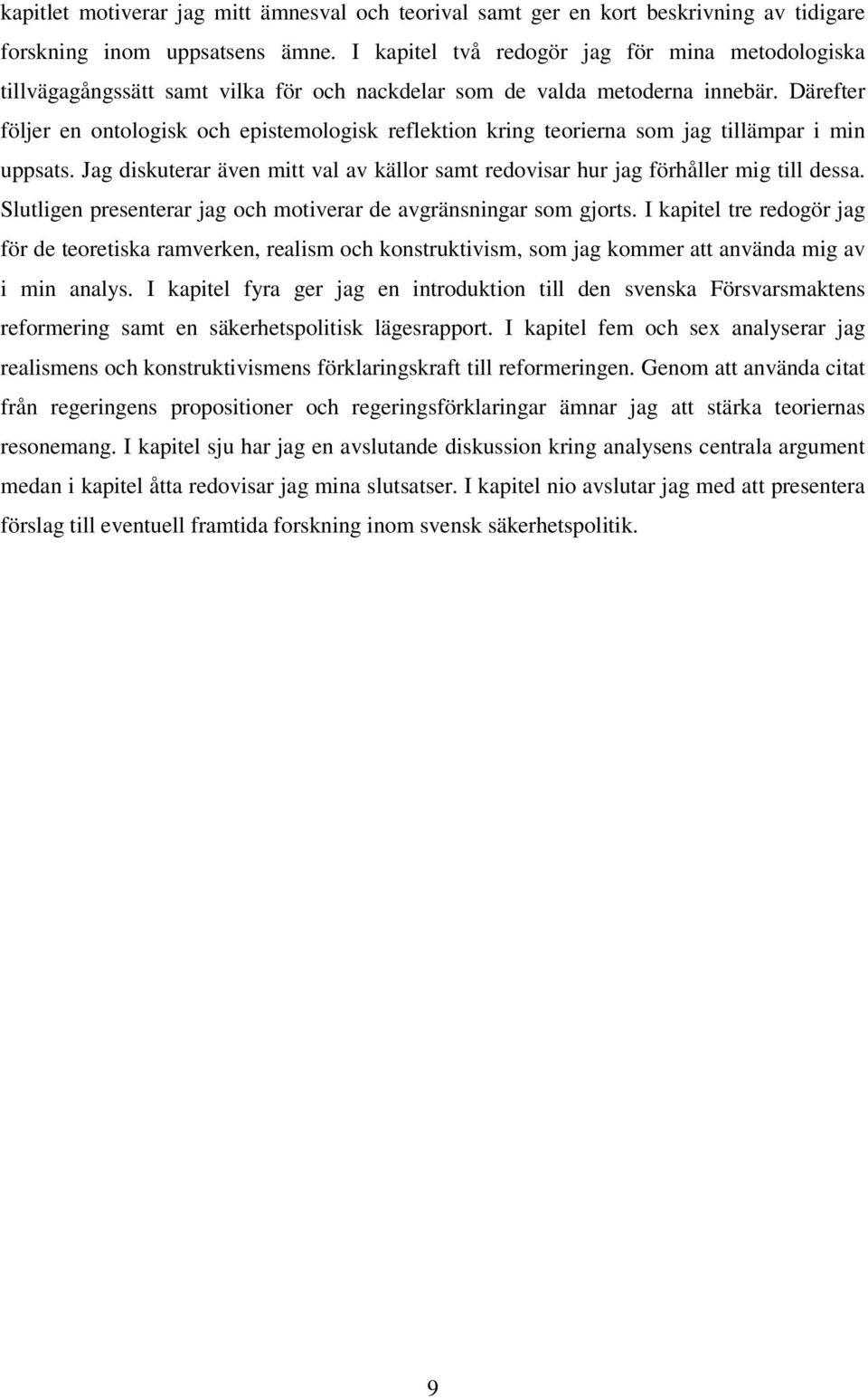 Därefter följer en ontologisk och epistemologisk reflektion kring teorierna som jag tillämpar i min uppsats. Jag diskuterar även mitt val av källor samt redovisar hur jag förhåller mig till dessa.
