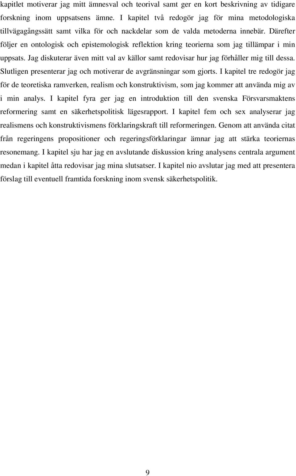 Därefter följer en ontologisk och epistemologisk reflektion kring teorierna som jag tillämpar i min uppsats. Jag diskuterar även mitt val av källor samt redovisar hur jag förhåller mig till dessa.