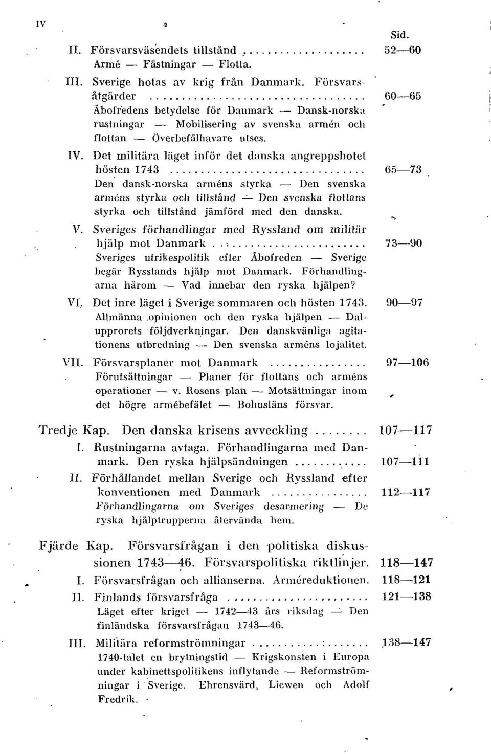 Det militära läget inför det danska angreppshotel hösten 1743 65 73 Den dansk-norska arméns styrka Den svenska arméns styrka och tillstånd Den svenska flottans styrka och tillstånd jämförd med den