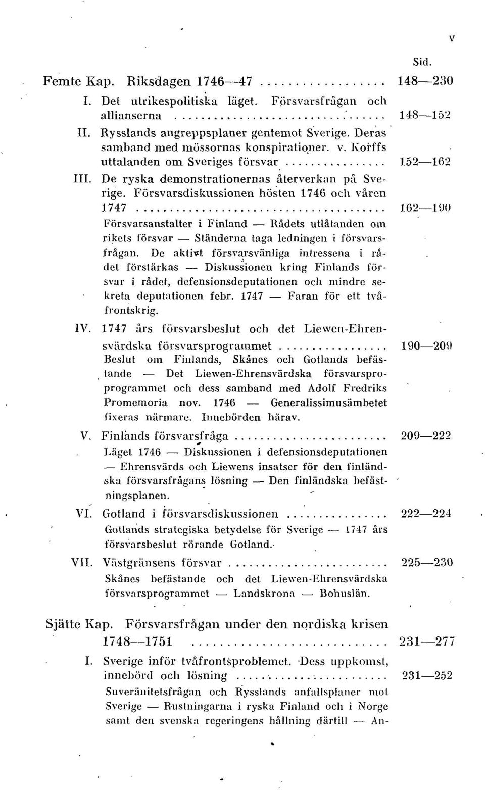 Försvarsdiskussionen hösten 1746 ocli våren 1747 162 190 Försvarsanstalter i Finland Rådets utlåtanden om rikets försvar Ständerna taga ledningen i försvarsfrågan.