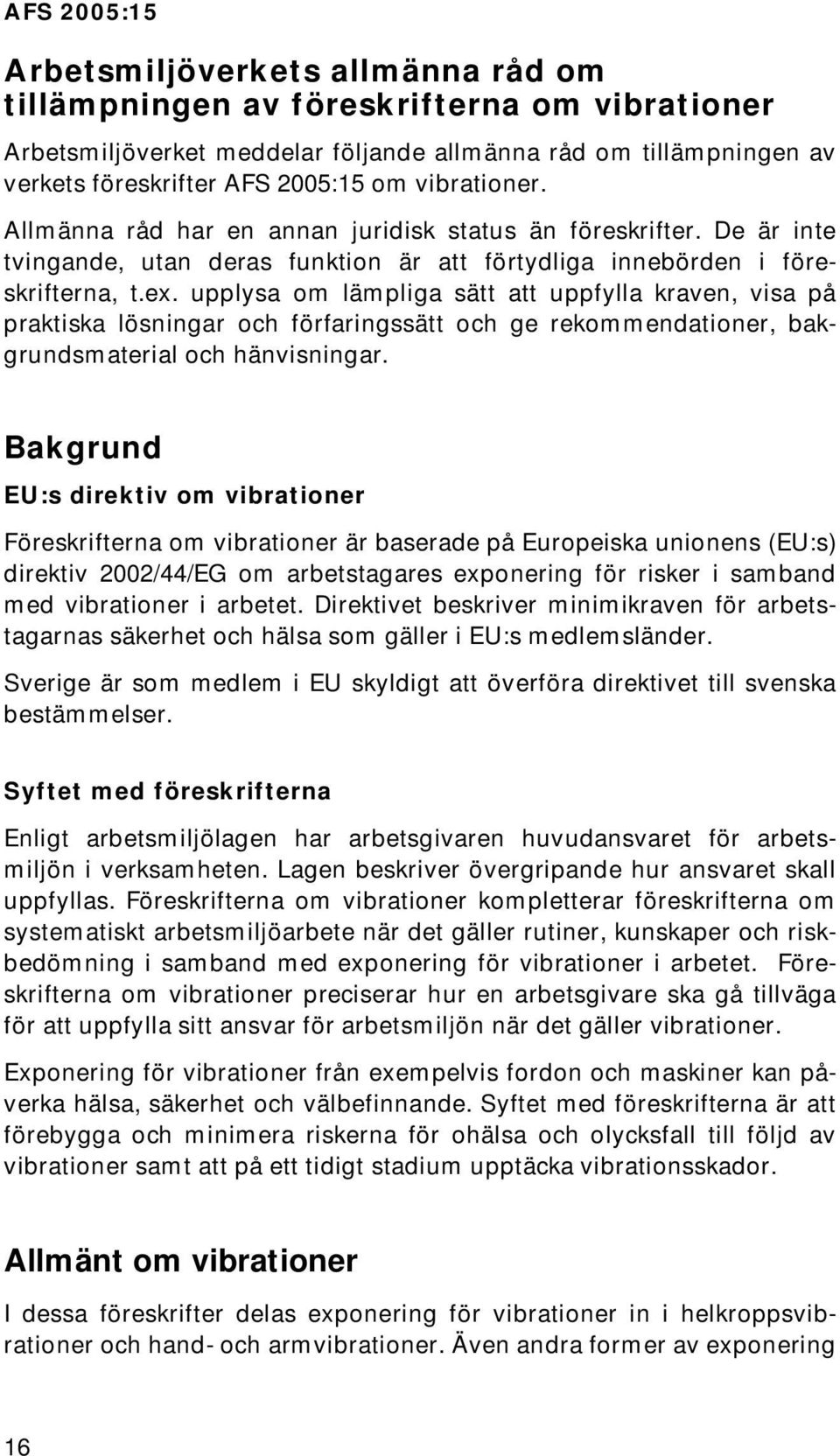 upplysa om lämpliga sätt att uppfylla kraven, visa på praktiska lösningar och förfaringssätt och ge rekommendationer, bakgrundsmaterial och hänvisningar.