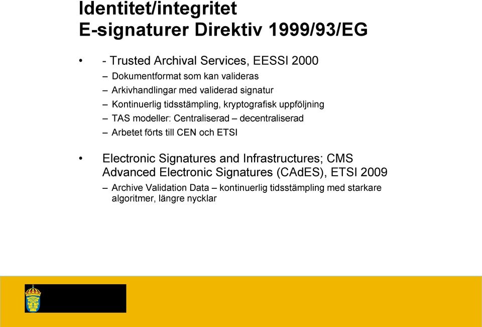 Centraliserad decentraliserad Arbetet förts till CEN och ETSI Electronic Signatures and Infrastructures; CMS Advanced