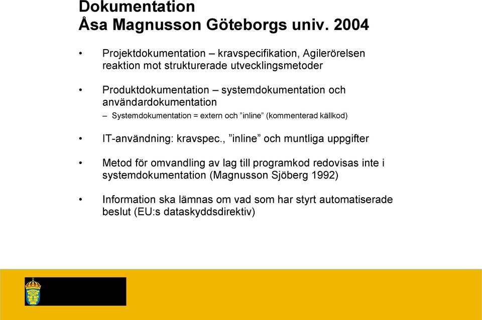 systemdokumentation och användardokumentation Systemdokumentation = extern och inline (kommenterad källkod) IT-användning: kravspec.