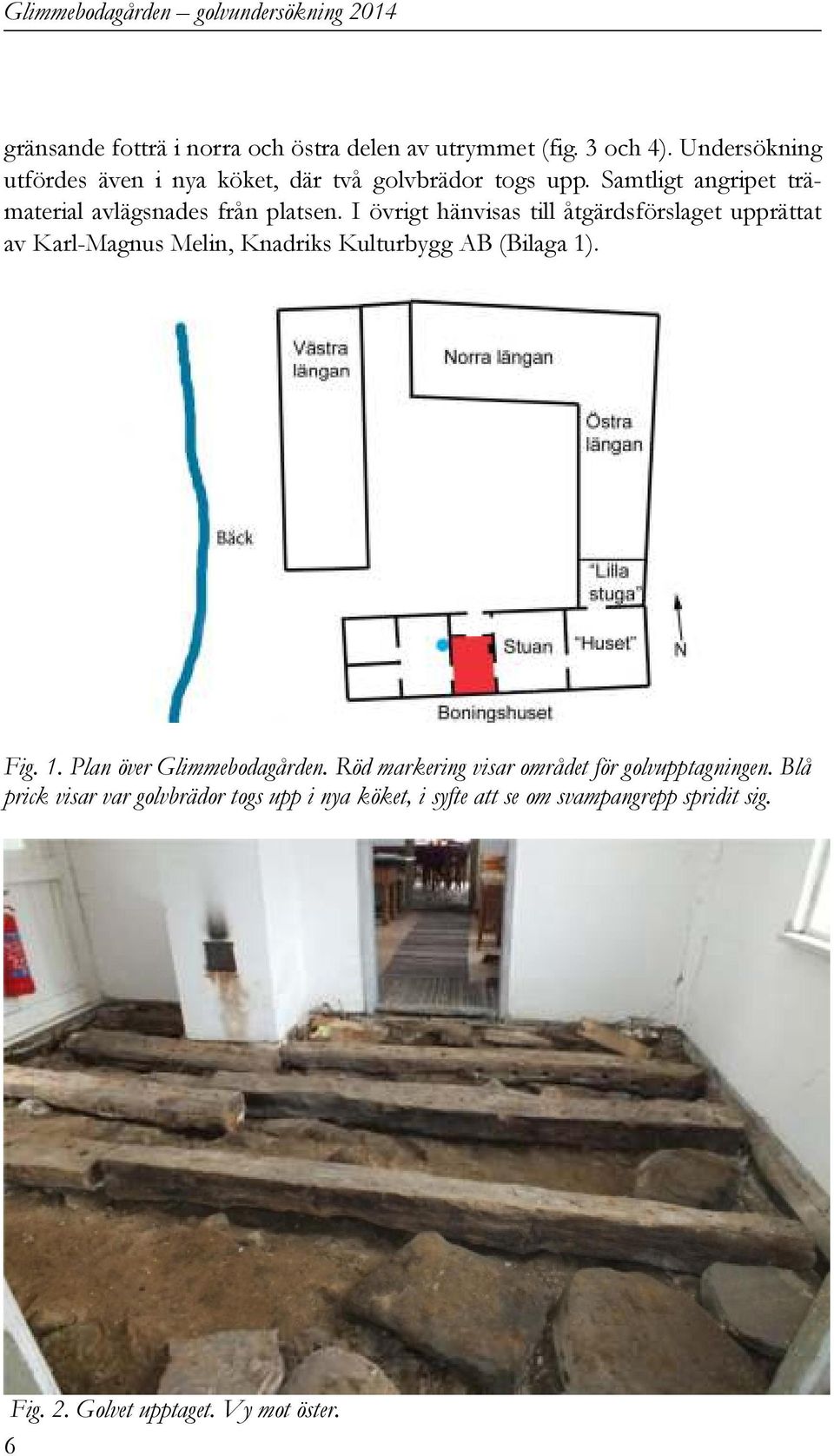 I övrigt hänvisas till åtgärdsförslaget upprättat av Karl-Magnus Melin, Knadriks Kulturbygg AB (Bilaga 1). Fig. 1. Plan över Glimmebodagården.