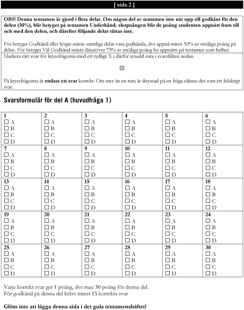 följande delar rättas inte. För betyget Godkänd eller högre måste samtliga delar vara godkända, dvs uppnå minst 50% av möjliga poäng på delen.