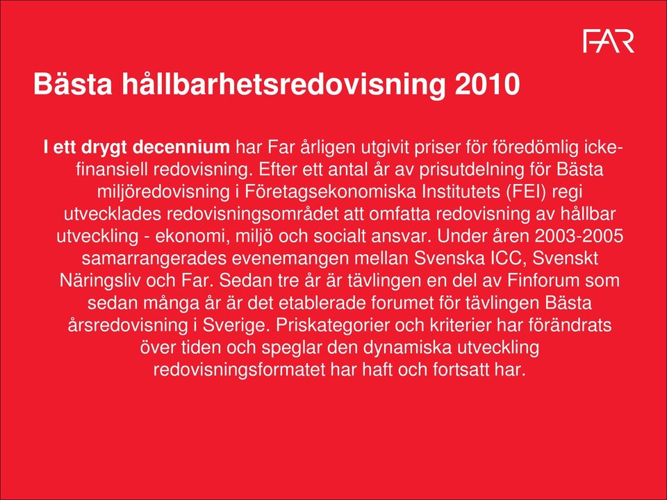 utveckling - ekonomi, miljö och socialt ansvar. Under åren 2003-2005 samarrangerades evenemangen mellan Svenska ICC, Svenskt Näringsliv och Far.