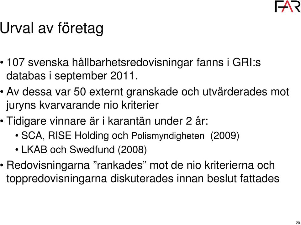 vinnare är i karantän under 2 år: SCA, RISE Holding och Polismyndigheten (2009) LKAB och Swedfund