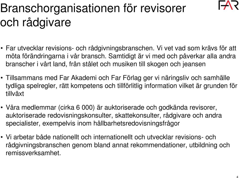 spelregler, rätt kompetens och tillförlitlig information vilket är grunden för tillväxt Våra medlemmar (cirka 6 000) är auktoriserade och godkända revisorer, auktoriserade redovisningskonsulter,