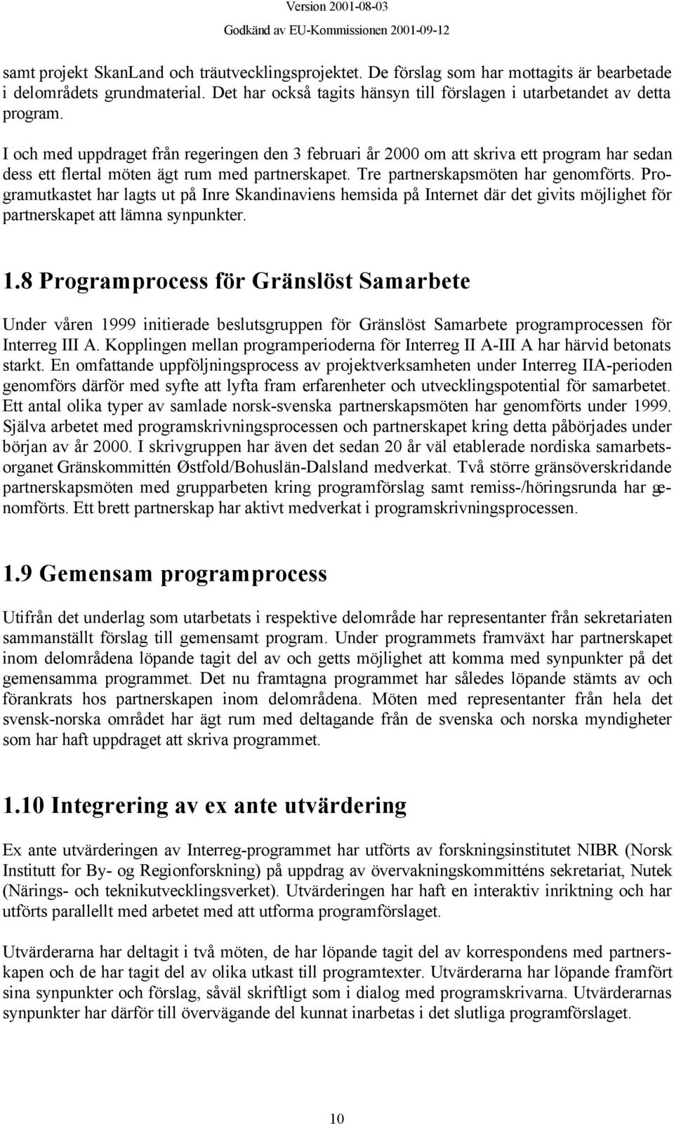 Programutkastet har lagts ut på Inre Skandinaviens hemsida på Internet där det givits möjlighet för partnerskapet att lämna synpunkter. 1.