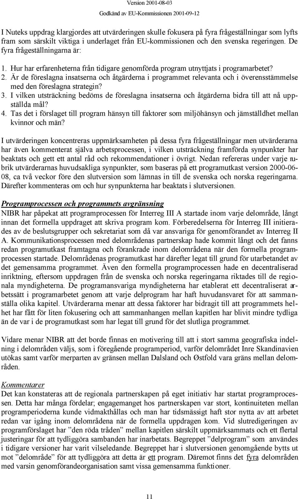 Är de föreslagna insatserna och åtgärderna i programmet relevanta och i överensstämmelse med den föreslagna strategin? 3.