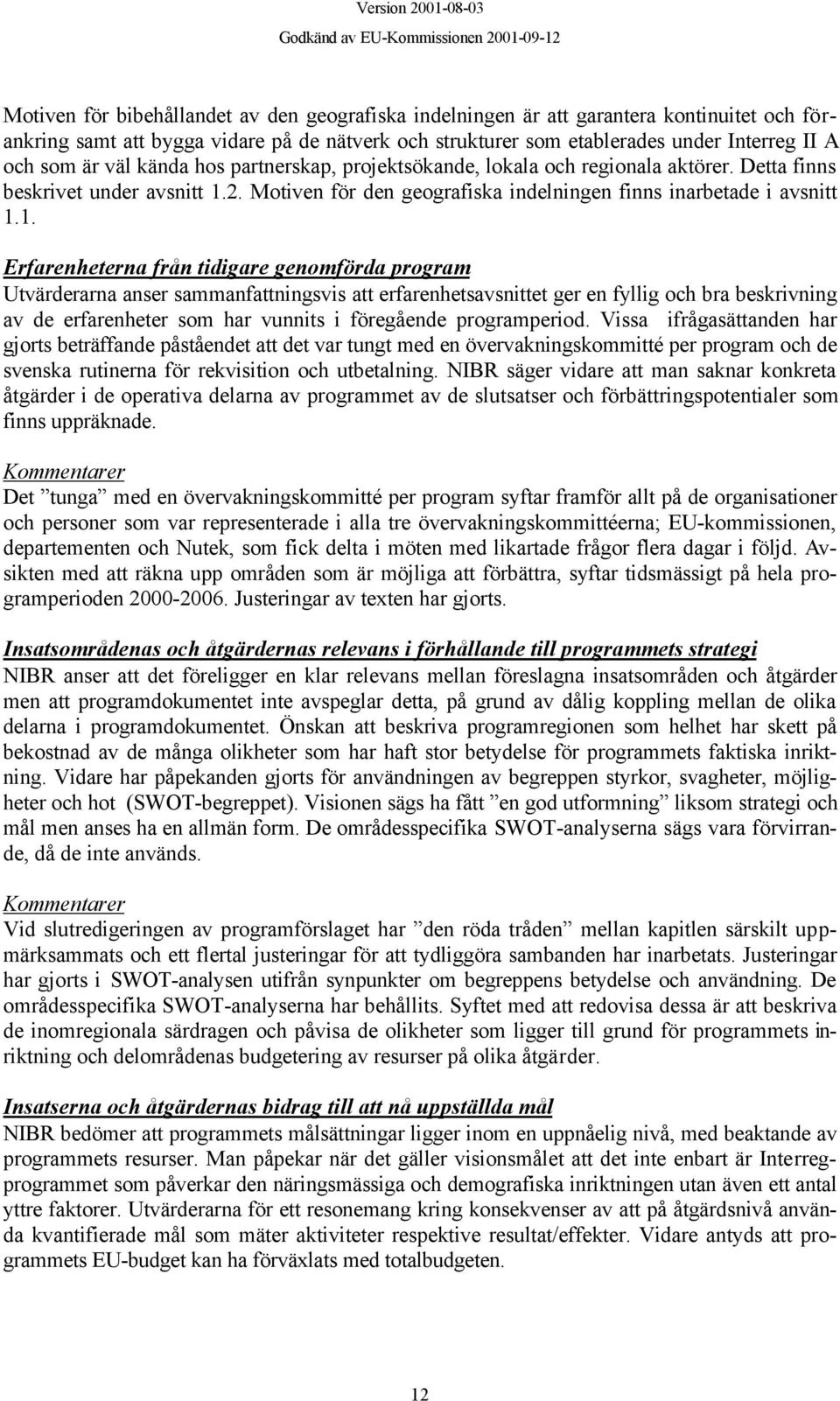 2. Motiven för den geografiska indelningen finns inarbetade i avsnitt 1.