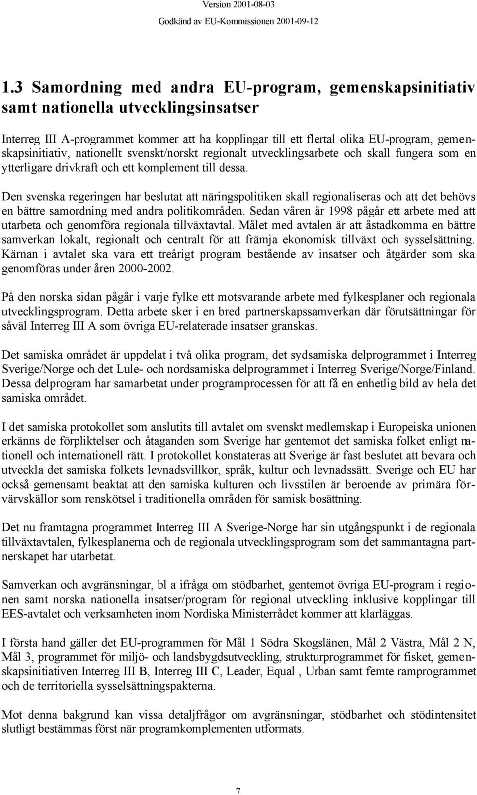 Den svenska regeringen har beslutat att näringspolitiken skall regionaliseras och att det behövs en bättre samordning med andra politikområden.