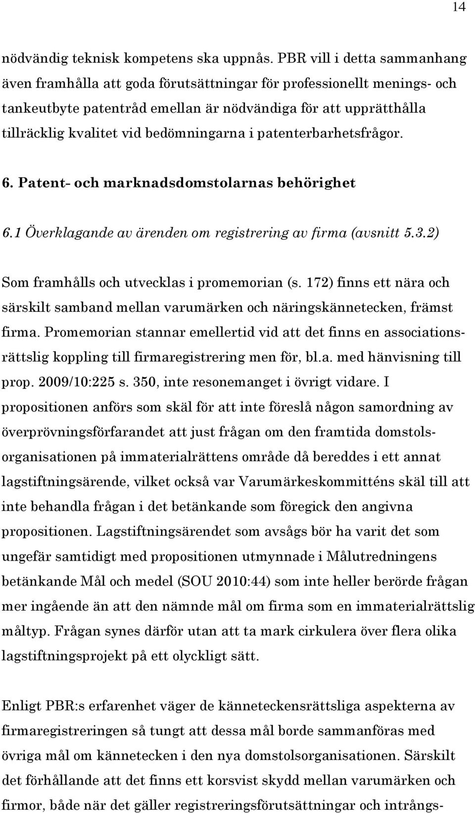 bedömningarna i patenterbarhetsfrågor. 6. Patent- och marknadsdomstolarnas behörighet 6.1 Överklagande av ärenden om registrering av firma (avsnitt 5.3.2) Som framhålls och utvecklas i promemorian (s.