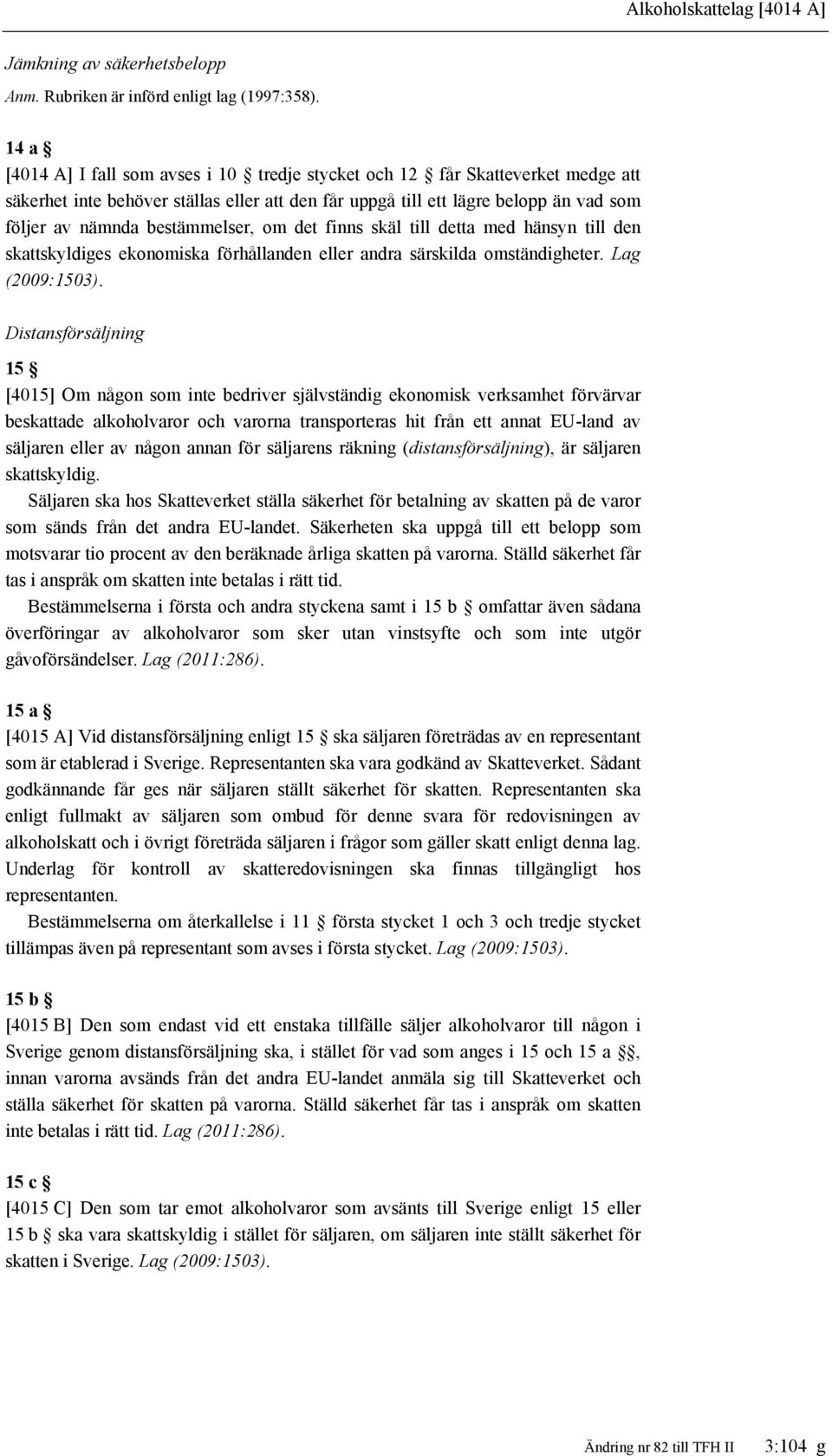 bestämmelser, om det finns skäl till detta med hänsyn till den skattskyldiges ekonomiska förhållanden eller andra särskilda omständigheter. Lag (2009:1503).