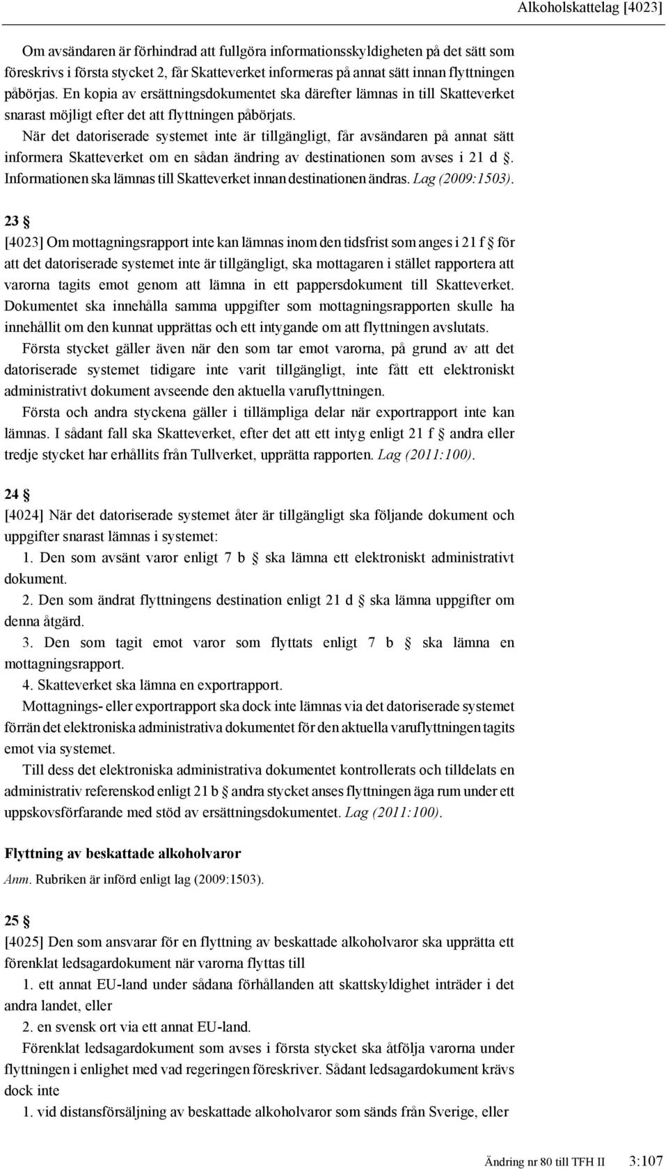 När det datoriserade systemet inte är tillgängligt, får avsändaren på annat sätt informera Skatteverket om en sådan ändring av destinationen som avses i 21 d.