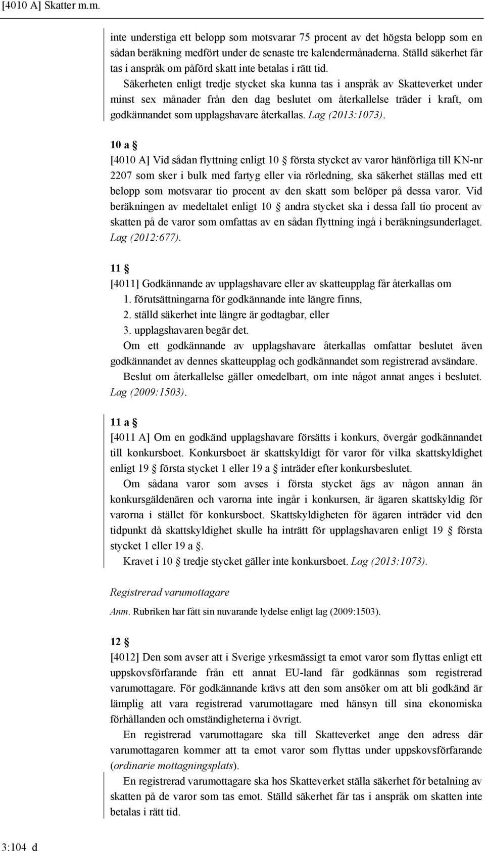 Säkerheten enligt tredje stycket ska kunna tas i anspråk av Skatteverket under minst sex månader från den dag beslutet om återkallelse träder i kraft, om godkännandet som upplagshavare återkallas.