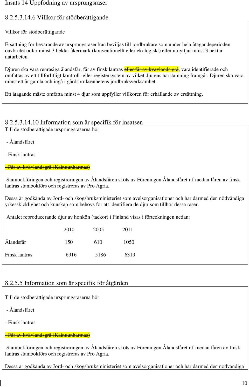 6 Villkor för stödberättigande Villkor för stödberättigande Ersättning för bevarande av ursprungsraser kan beviljas till jordbrukare som under hela åtagandeperioden oavbrutet odlar minst 3 hektar