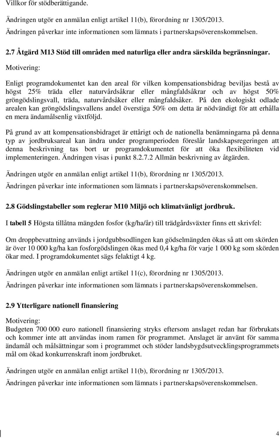 träda, naturvårdsåker eller mångfaldsåker. På den ekologiskt odlade arealen kan gröngödslingsvallens andel överstiga 50% om detta är nödvändigt för att erhålla en mera ändamålsenlig växtföljd.