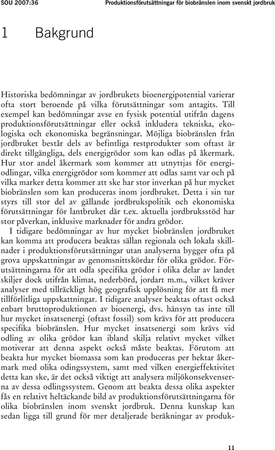 Möjliga biobränslen från jordbruket består dels av befintliga restprodukter som oftast är direkt tillgängliga, dels energigrödor som kan odlas på åkermark.