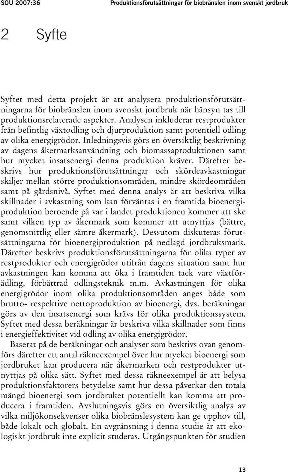 Inledningsvis görs en översiktlig beskrivning av dagens åkermarksanvändning och biomassaproduktionen samt hur mycket insatsenergi denna produktion kräver.