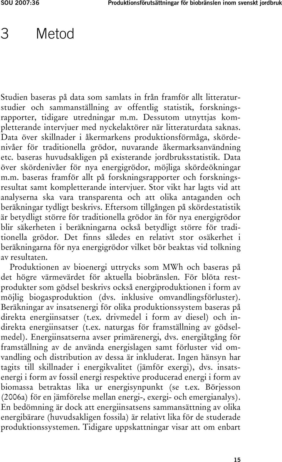 Data över skillnader i åkermarkens produktionsförmåga, skördenivåer för traditionella grödor, nuvarande åkermarksanvändning etc. baseras huvudsakligen på existerande jordbruksstatistik.