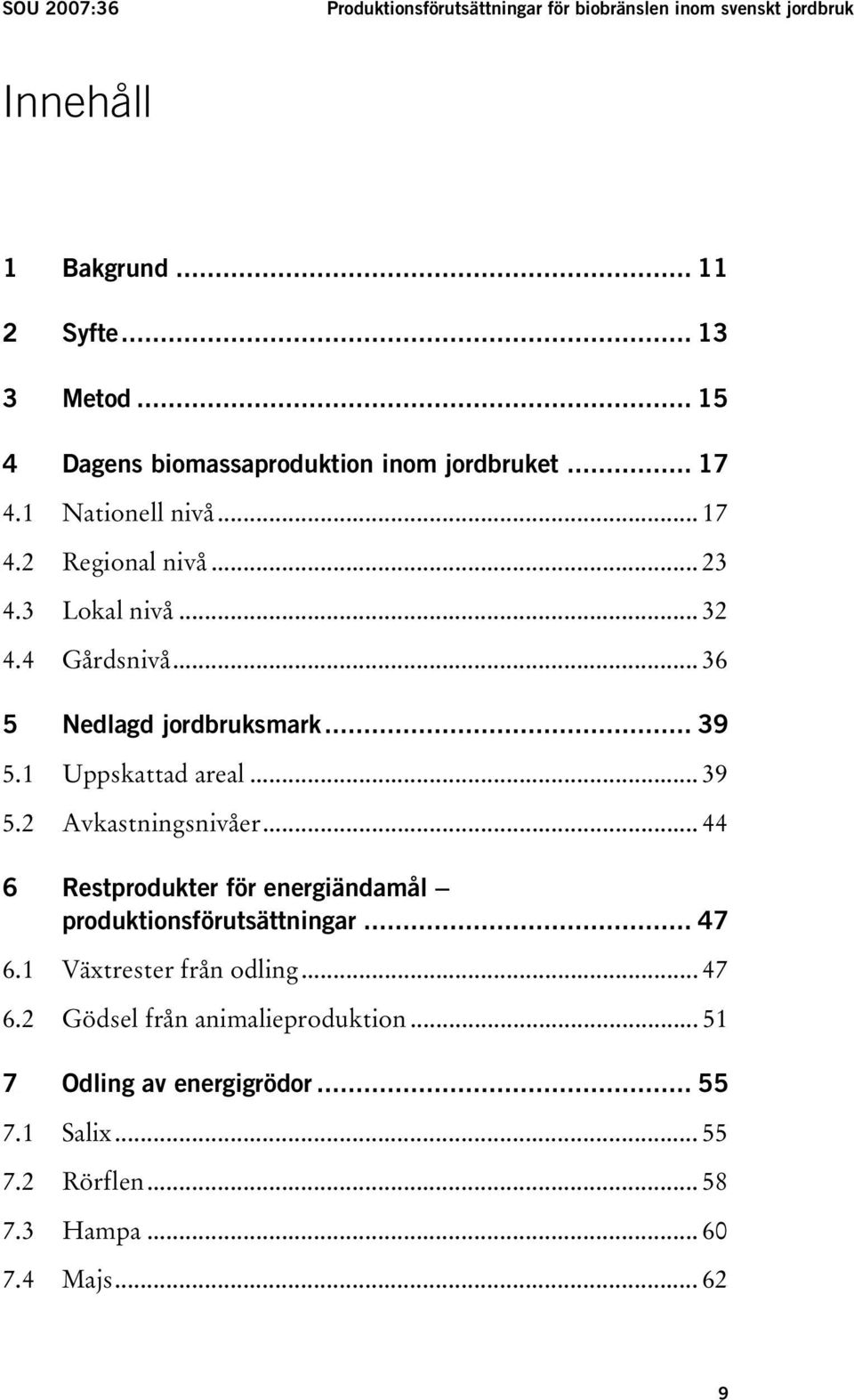 .. 15 biomassaproduktion inom jordbruketut... 17 TU4.1UT TUNationell nivåut... 17 TU4.2UT TURegional nivåut... 23 TU4.3UT TULokal nivåut... 32 TU4.4UT TUGårdsnivåUT... 36 jordbruksmarkut.