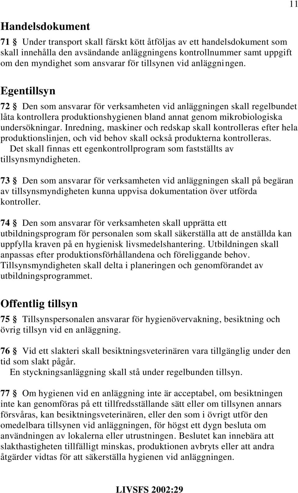 Inredning, maskiner och redskap skall kontrolleras efter hela produktionslinjen, och vid behov skall också produkterna kontrolleras.